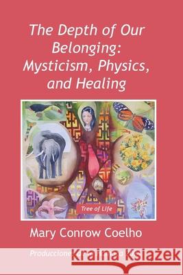The Depth of Our Belonging: Mysticism, Physics and Healing Mary Conrow Coelho 9789768273178 Produccicones de La Hamaca