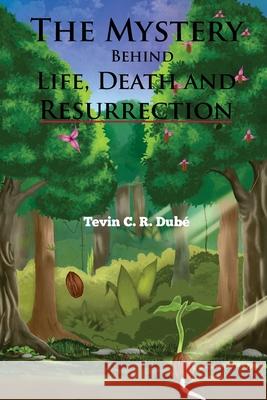 The Mystery Behind Life, Death and Resurrection Tevin Curtis Ryan Dube 9789768280039