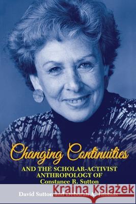 Changing Continuities and the Scholar-Activist Anthropology of Constance R. Sutton David Sutton Deborah A. Thomas 9789768286604