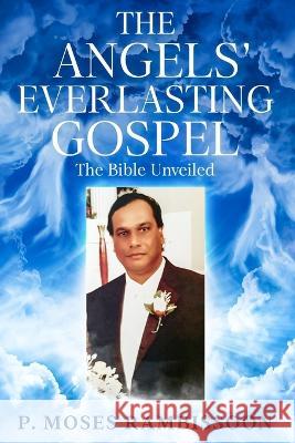 The Angels' Everlasting Gospel: The Bible Unveiled P Moses Rambissoon   9789768301291 Rocima Publishing