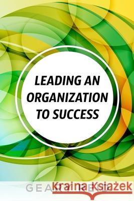 Leading an Organization to Success: Geary Reid delivers a wealth of insights on how your organization can attain success and stay successful. Geary Reid 9789768305169