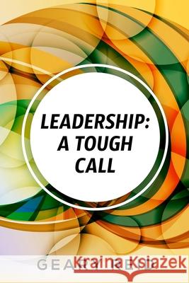 Leadership: A Tough Call: Experienced leader Reid offers advice and guidance on how to become an effective leader, outlining the b Geary Reid 9789768305183