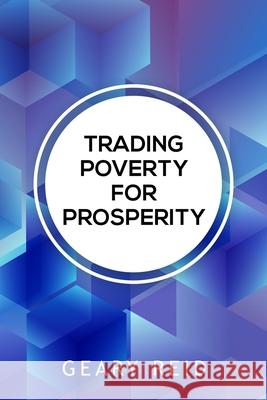 Trading Poverty For Prosperity: Learn how to evade financial hardship and plan for success with Geary Reid's Trading Poverty for Prosperity. Geary Reid 9789768305244 Reid's Learning Institute and Business Consul