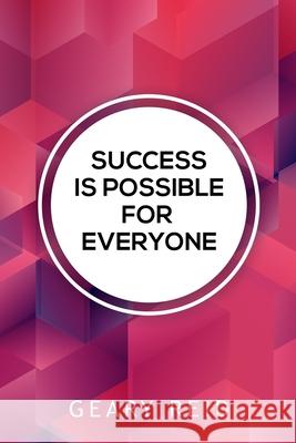 Success Is Possible For Everyone: Lead yourself to success and lift up others around you by following the practical advice in this new book from famil Geary Reid 9789768305251