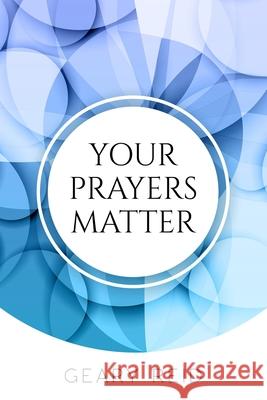 Your Prayers Matter: Your Prayers Matter examines how effective prayer helps believers accomplish God's work. Geary Reid 9789768305282