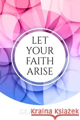 Let your Faith Arise: Activate your faith to start trusting in the Lord more today. Geary Reid 9789768305558