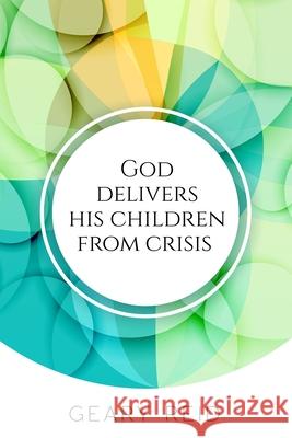 God delivers his Children from Crisis: Trust in the Lord in hard times, and He will deliver you. Geary Reid 9789768305565