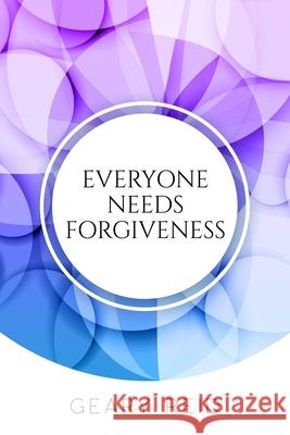 Everyone Needs Forgiveness: The first step to living a fuller, more peaceful life is to forgive. Geary Reid 9789768305589 Reid's Learning Institute and Business Consul