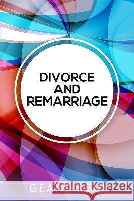 Divorce and Remarriage: Divorce is not the end of your chances for marital happiness. Geary Reid   9789768305688 Reid's Learning Institute and Business Consul