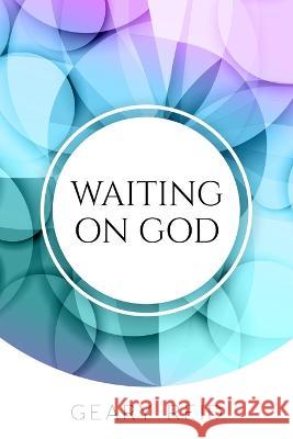 Waiting on God: Waiting on God can be difficult, but it will be worth it in the end. Geary Reid   9789768305718