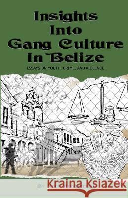 Insights Into Gang Culture in Belize: Essays on Youth, Crime, and Violence MR Nuri Muhammad 9789769556331 Margaret Reynolds