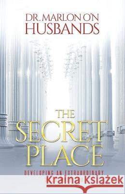 The Secret Place: Developing an Extraordinary Walk with God Marlon Husbands 9789769562189