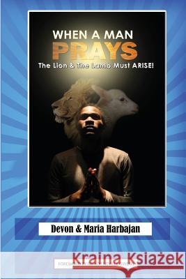 When a Man Prays: The Lion and the Lamb Must Arise Devon Harbajan Maria Harbajan 9789769594043 Publisher's Notebook Ltd