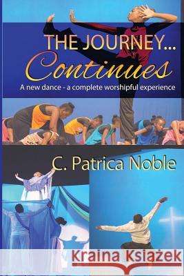 The Journey ... Continues: A new dance - a complete worshipful experience Noble, C. Patrica 9789769594098 Publisher's Notebook Ltd