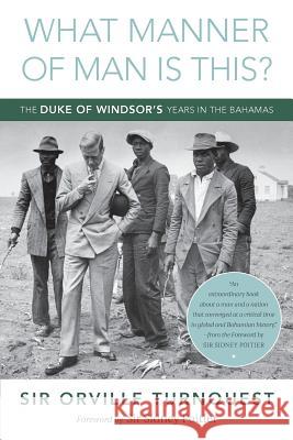 What Manner of Man Is This?: The Duke of Windsor's Years in The Bahamas Turnquest, Orville A. 9789769597617 Grant's Town Press