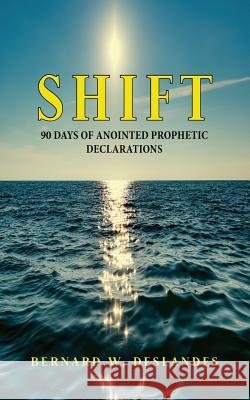 Shift: 90 Days of Anointed Prophetic Declarations Bernard W. Deslandes 9789769602533