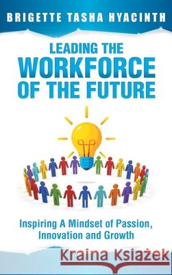 Leading the Workforce of the Future: Inspiring a Mindset of Passion, Innovation and Growth Brigette Tasha Hyacinth 9789769609235 Brigette Hyacinth