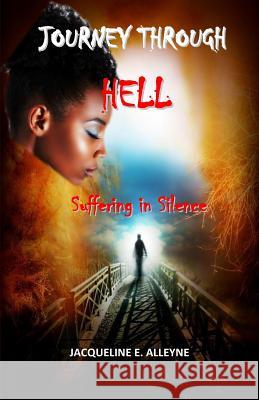 Journey Through Hell: Suffering in Silence MS Jacqueline E. Alleyne J. E. Alleyne 9789769609600 Kik Consulting