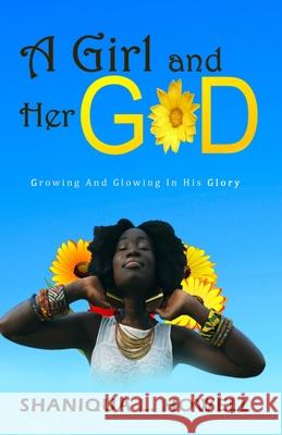 A Girl and Her God: Growing and Glowing in His Glory Shaniqua L. Howell 9789769611733