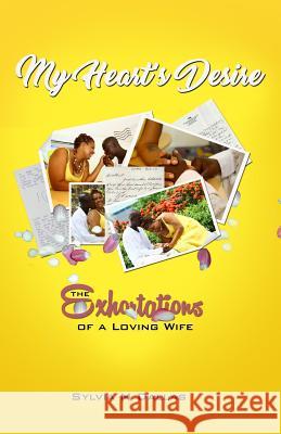 My Heart's Desire: The Exhortations of a Loving Wife Sylvia M. Dallas 9789769612334 Publisher's Notebook Ltd