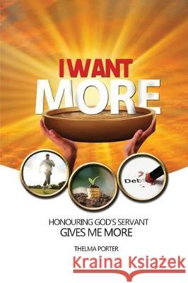 I Want More: Honouring God's Servant Gives Me More Thelma Porter 9789769612341 Publisher's Notebook Limited