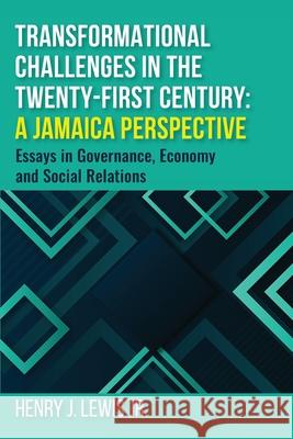 Transformational Challenges in the 21st Century: A Jamaica Perspective: Essays in Governance, Economy and Social Relations Henry J. Lewis 9789769621114 University of Technology, Jamaica Press