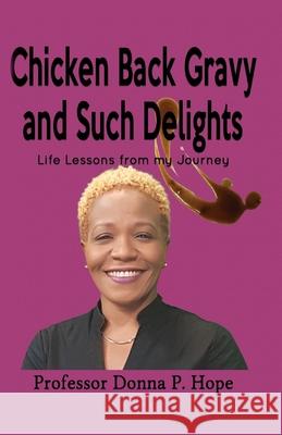 Chicken Back Gravy and Such Delights: Life Lessons From My Journey Donna P. Hope 9789769622708 Amazon Digital Services LLC - KDP Print US