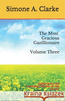 The Most Gracious Gazillionaire: Experience the Limitless Riches of His Grace Simone a Clarke 9789769626140 Simone A. Clarke