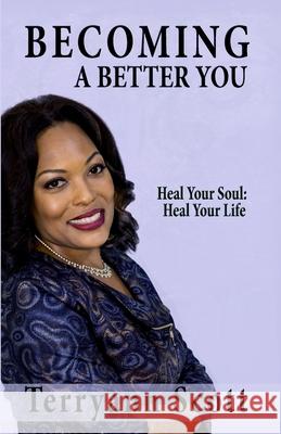 Becoming a Better You: Heal Your Soul; Heal Your Life Terryann Scott 9789769634817 Scott's Publishing