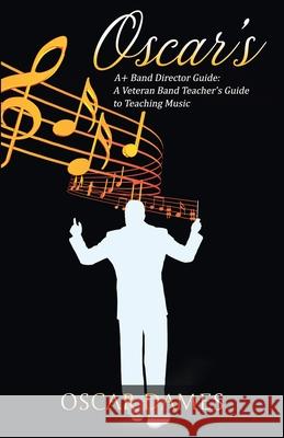 Oscar's A+ Band Director Guide: A Veteran Band Teacher's Guide to Teaching Music Dames, Oscar 9789769637504 Oscar Dames