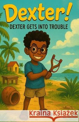Dexter!: Dexter Gets Into Trouble C. A. Thomas 9789769643024 Self Publisher