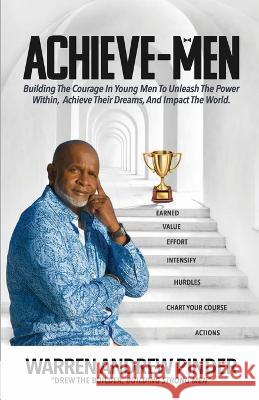 Achieve-Men: Building the Courage in Young Men to Unleash the Power Within, Achieve Their Dreams, and Impact the World Warren Andrew Pinder Arlisha William-Myrie Nicolette Archer 9789769668836