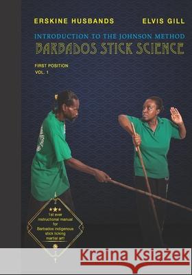 Introduction to The Johnson Method of Barbados Stick Science: Volume 1 Erskine Husbands Elvis Gill 9789769671706