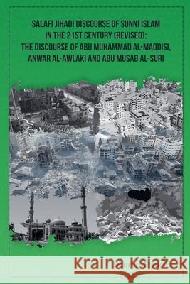 Salafi Jihadi Discourse of Sunni Islam in the 21st century (Revised): The discourse of Abu Muhammad al-Maqdisi, Anwar al-Awlaki and Abu Musab al-Suri Daurius Figueira 9789769678897 Daurius Figueira