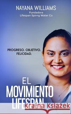 El Movimiento Lifespan: Progreso . Purposito . Felicidad Nayana S. Williams 9789769682719 Amazon Digital Services LLC - KDP Print US