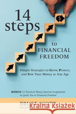 14 Steps to Financial Freedom: Simple Strategies to Grow, Protect, and Sow Your Money at Any Age Bruce Scott 9789769695917