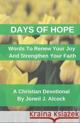 Days Of Hope: Words To Renew Your Joy And Strengthen Your Faith Joneil J. Alcock 9789769706941 Joneil J Alcock