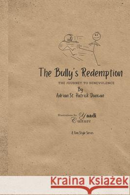 The Bully's Redemption: The Journey to Benevolence Adrian St Patrick Duncan 9789769716056