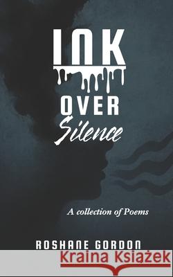 Ink Over Silence: A Collection of Poetry Roshane Gordon 9789769735279 Murray Publishing & Professional Services Lim