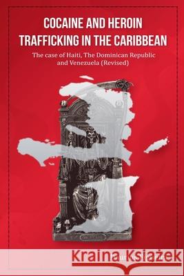 Cocaine And Heroin Trafficking In The Caribbean Volume 2: The Case Of Haiti, The Dominican Republic, And Venezuela(Revised) Daurius Figueira 9789769740495 Daurius Figueira