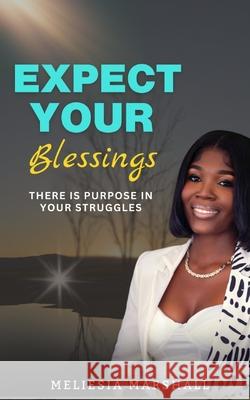 Expect Your Blessings: There is Purpose In Your Struggles Meliesia Ann-Marie Marshall 9789769759503 Meliesia Marshall