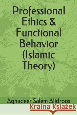 Professional Ethics & Functional Behavior (Islamic Theory) Aghadeer Salem Alidroos 9789773375119 Amazon Digital Services LLC - KDP Print US