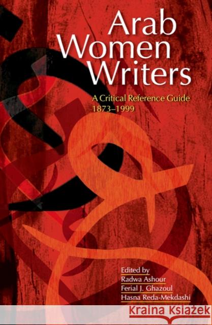Arab Women Writers: A Critical Reference Guide, 1873-1999 Ashour, Radwa 9789774161469 American University in Cairo Press