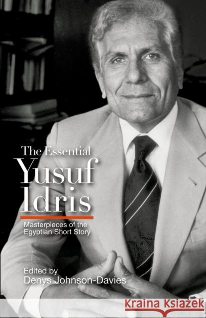 The Essential Yusuf Idris: Masterpieces of the Egyptian Short Story Johnson-Davies, Denys 9789774162428