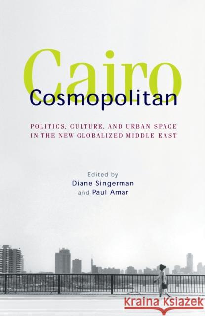 Cairo Cosmopolitan: Politics, Culture, and Urban Space in the New Middle East Singerman, Diane 9789774162893 American University in Cairo Press