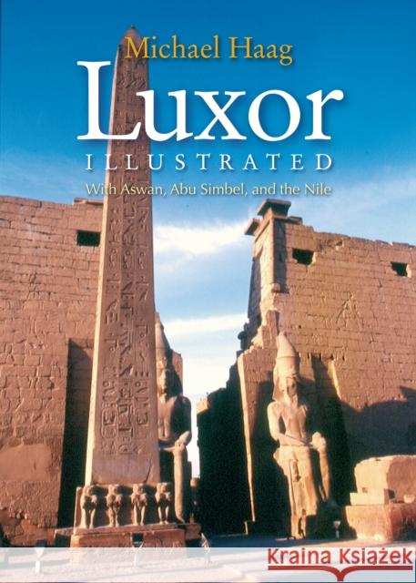 Luxor Illustrated: With Aswan, Abu Simbel, and the Nile Haag, Michael 9789774163128 American University in Cairo Press