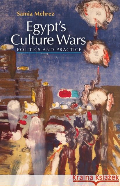 Egyptas Culture Wars: Politics and Practice Mehrez, Samia 9789774163746 American University in Cairo Press