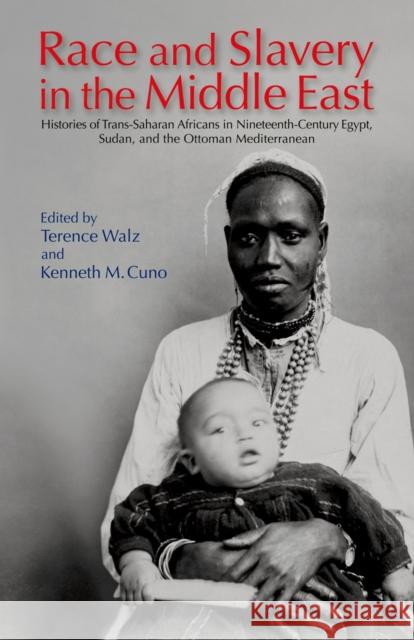 Race and Slavery in the Middle East: Histories of Trans-Saharan Africans in 19th-Century Egypt, Sudan, and the Ottoman Mediterranean Walz, Terence 9789774163982 American University in Cairo Press