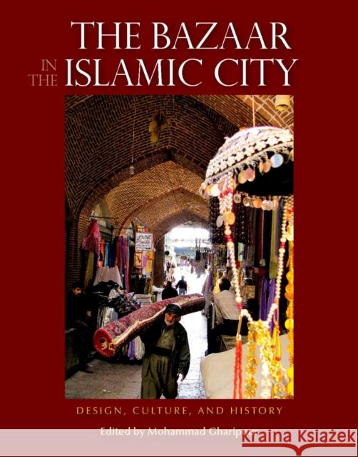 The Bazaar in the Islamic City: Design, Culture, and History Gharipour, Mohammad 9789774165290