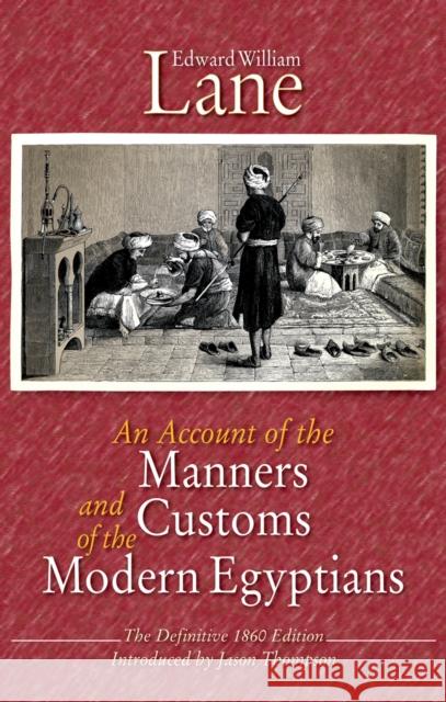 An Account of the Manners and Customs of the Modern Egyptians: The Defnitive 1860 Edition Lane, Edward William 9789774165603 American University in Cairo Press
